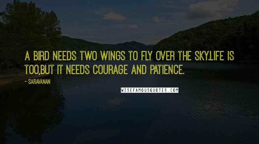 Saravanan quotes: A bird needs two wings to fly over the sky.Life is too,but it needs Courage and Patience.