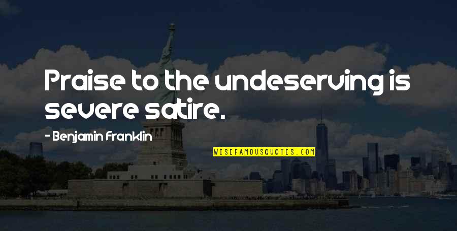 Saravanan Sivakumar Quotes By Benjamin Franklin: Praise to the undeserving is severe satire. Saravanan Sivakumar Quotes By Benjamin Franklin: Praise to the undeserving is severe satire.