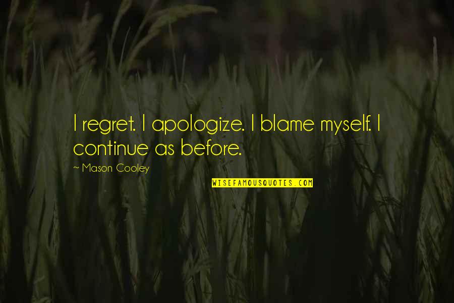 Saravanos Karen Quotes By Mason Cooley: I regret. I apologize. I blame myself. I Saravanos Karen Quotes By Mason Cooley: I regret. I apologize. I blame myself. I