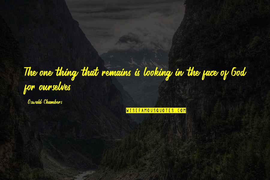 Sarawak Quotes By Oswald Chambers: The one thing that remains is looking in