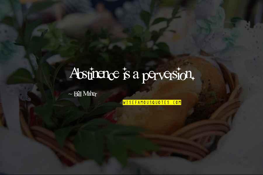 Sarawut Kaewtathip Quotes By Bill Maher: Abstinence is a perversion. Sarawut Kaewtathip Quotes By Bill Maher: Abstinence is a perversion.