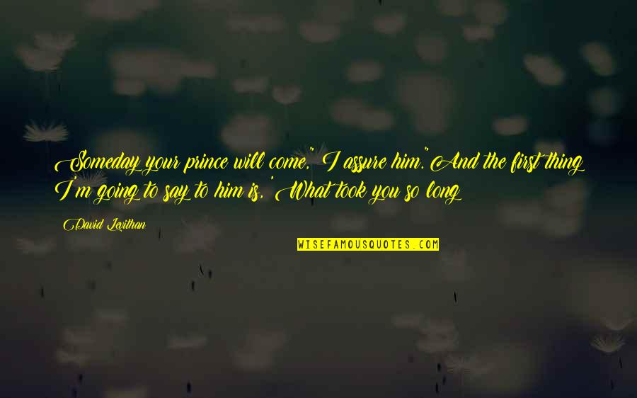 Sarayanderson Quotes By David Levithan: Someday your prince will come," I assure him."And Sarayanderson Quotes By David Levithan: Someday your prince will come," I assure him."And