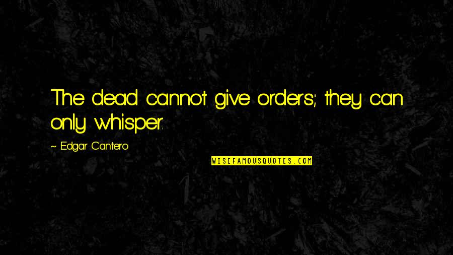 Sarayanderson Quotes By Edgar Cantero: The dead cannot give orders; they can only Sarayanderson Quotes By Edgar Cantero: The dead cannot give orders; they can only