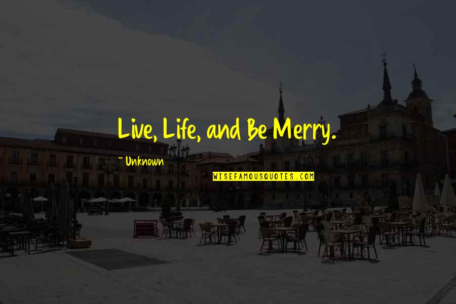 Saraydarpour Quotes By Unknown: Live, Life, and Be Merry. Saraydarpour Quotes By Unknown: Live, Life, and Be Merry.