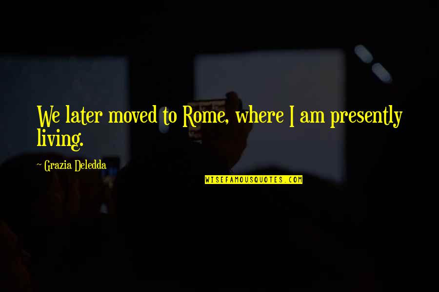 Saraylar Ve Quotes By Grazia Deledda: We later moved to Rome, where I am Saraylar Ve Quotes By Grazia Deledda: We later moved to Rome, where I am