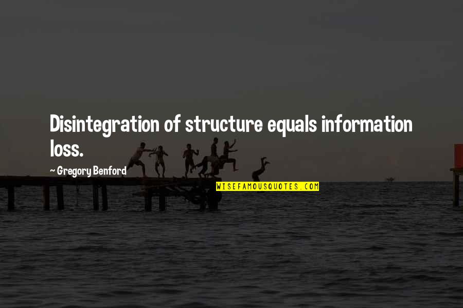 Sarayu Mohan Quotes By Gregory Benford: Disintegration of structure equals information loss.