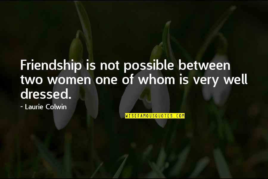 Sarayu Mohan Quotes By Laurie Colwin: Friendship is not possible between two women one