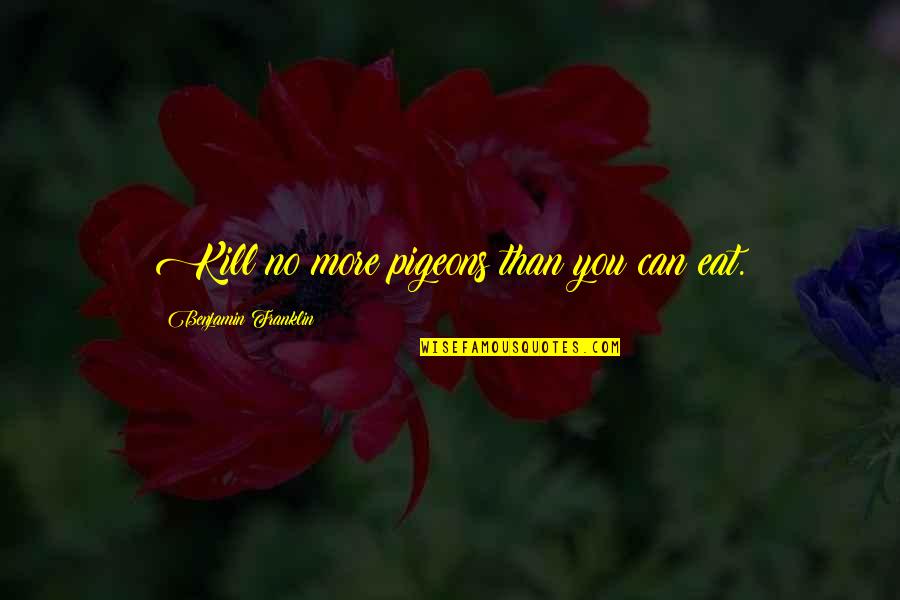 Sarazen Quotes By Benjamin Franklin: Kill no more pigeons than you can eat. Sarazen Quotes By Benjamin Franklin: Kill no more pigeons than you can eat.