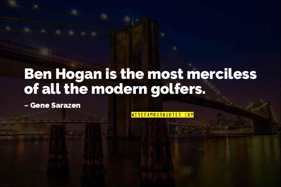 Sarazen Quotes By Gene Sarazen: Ben Hogan is the most merciless of all Sarazen Quotes By Gene Sarazen: Ben Hogan is the most merciless of all
