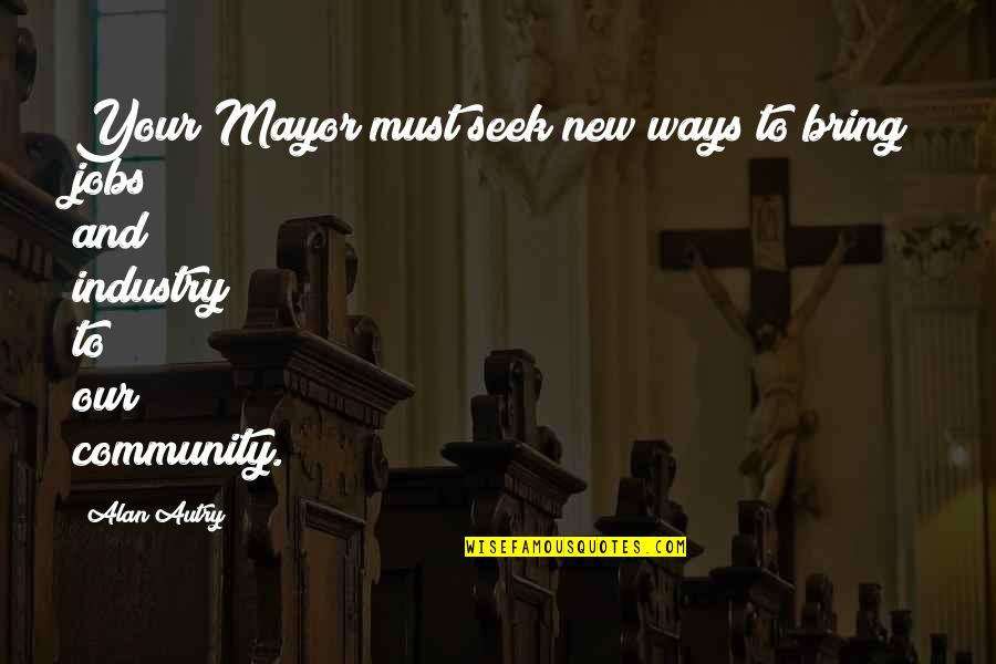 Sarbach Lookout Quotes By Alan Autry: Your Mayor must seek new ways to bring