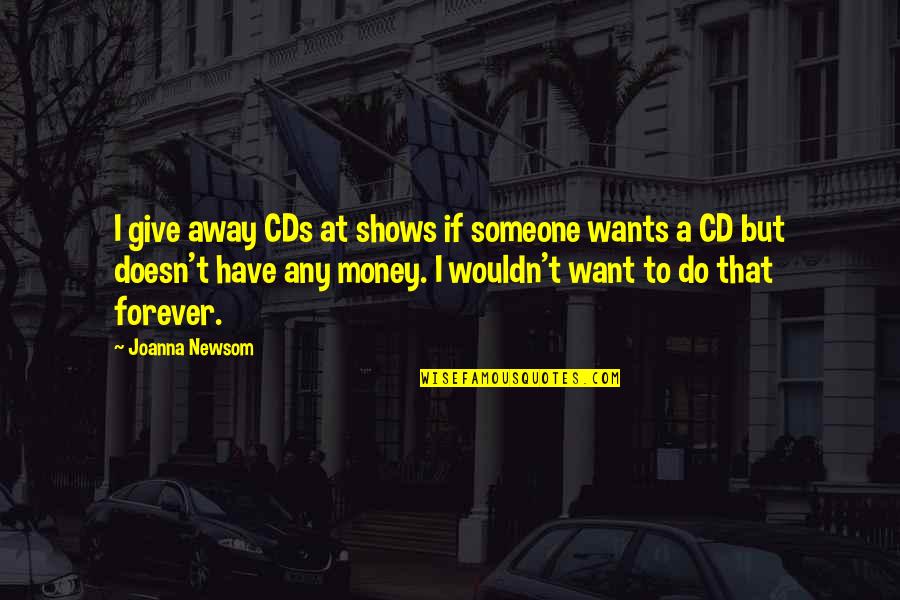 Sarbani Ghoshal Quotes By Joanna Newsom: I give away CDs at shows if someone Sarbani Ghoshal Quotes By Joanna Newsom: I give away CDs at shows if someone
