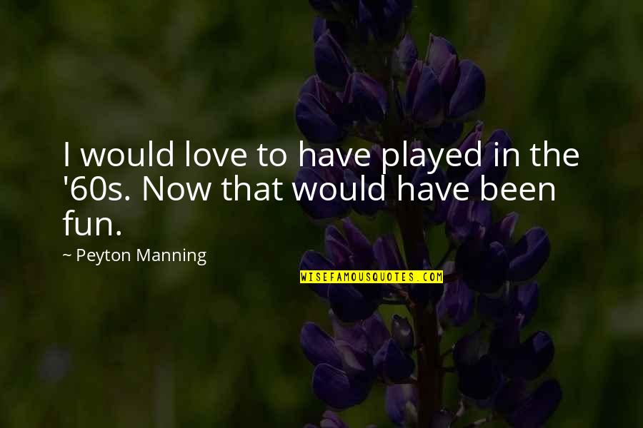 Sarbari Das Quotes By Peyton Manning: I would love to have played in the