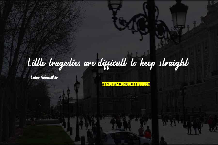 Sarbast Quotes By Lidia Yuknavitch: Little tragedies are difficult to keep straight. Sarbast Quotes By Lidia Yuknavitch: Little tragedies are difficult to keep straight.