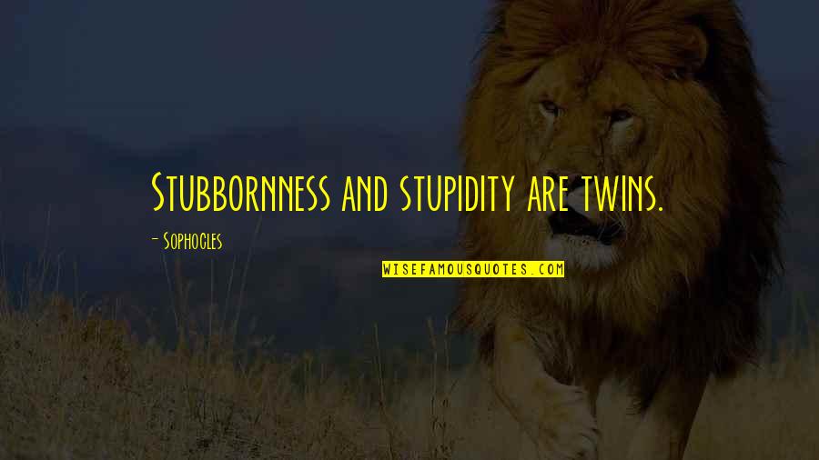 Sarbatoarea Corturilor Quotes By Sophocles: Stubbornness and stupidity are twins. Sarbatoarea Corturilor Quotes By Sophocles: Stubbornness and stupidity are twins.