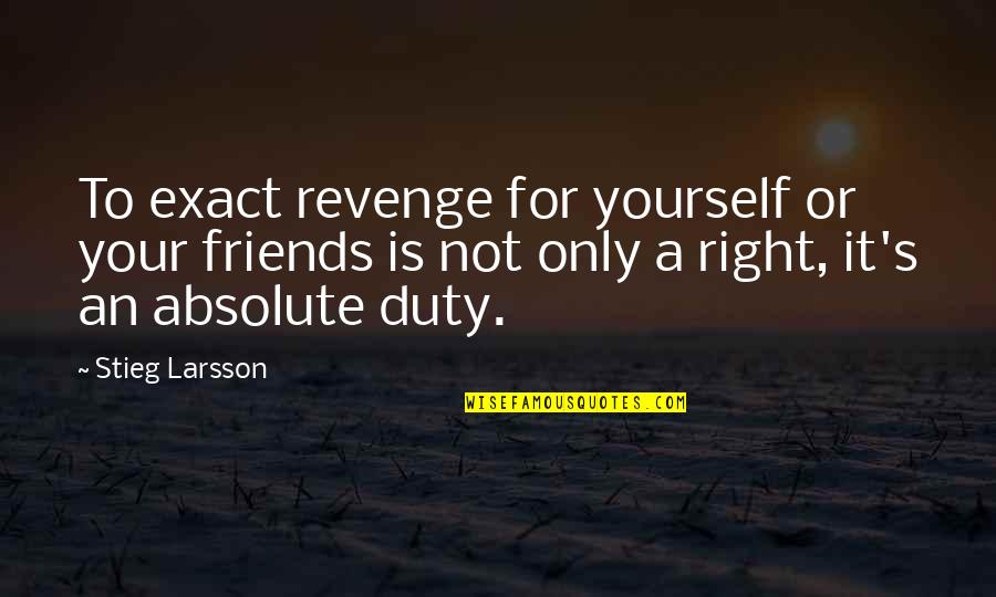 Sarbatoarea Corturilor Quotes By Stieg Larsson: To exact revenge for yourself or your friends Sarbatoarea Corturilor Quotes By Stieg Larsson: To exact revenge for yourself or your friends