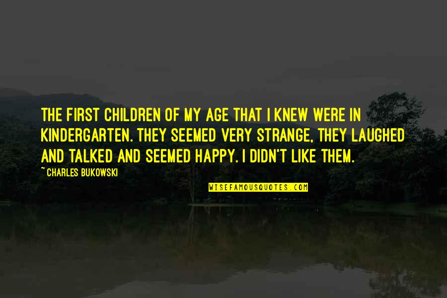 Sarbatoarea Nasterii Quotes By Charles Bukowski: The first children of my age that I Sarbatoarea Nasterii Quotes By Charles Bukowski: The first children of my age that I