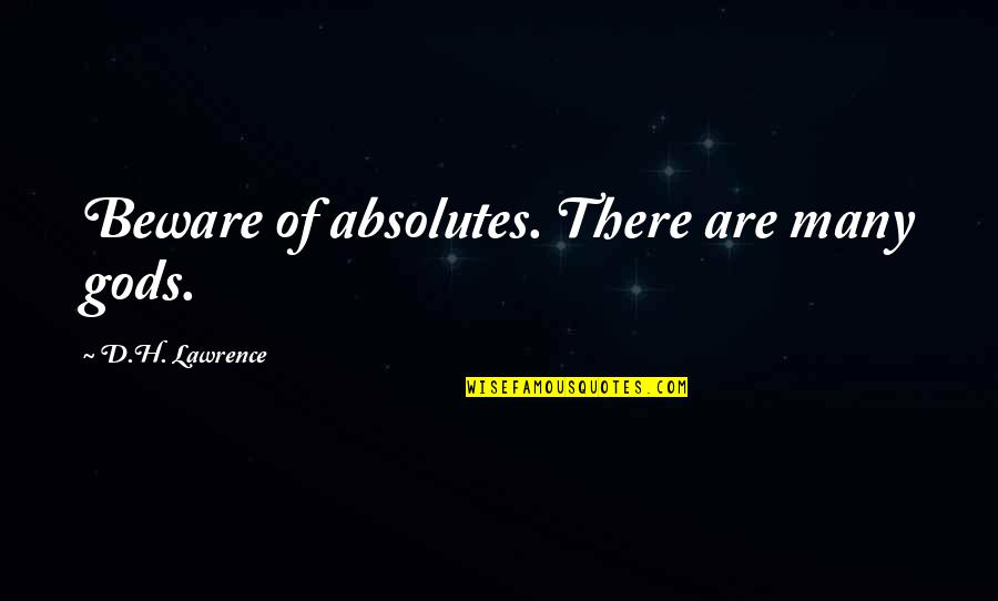 Sarbieli Quotes By D.H. Lawrence: Beware of absolutes. There are many gods.