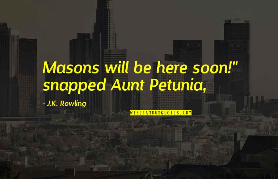 Sarbjit Co Quotes By J.K. Rowling: Masons will be here soon!" snapped Aunt Petunia,
