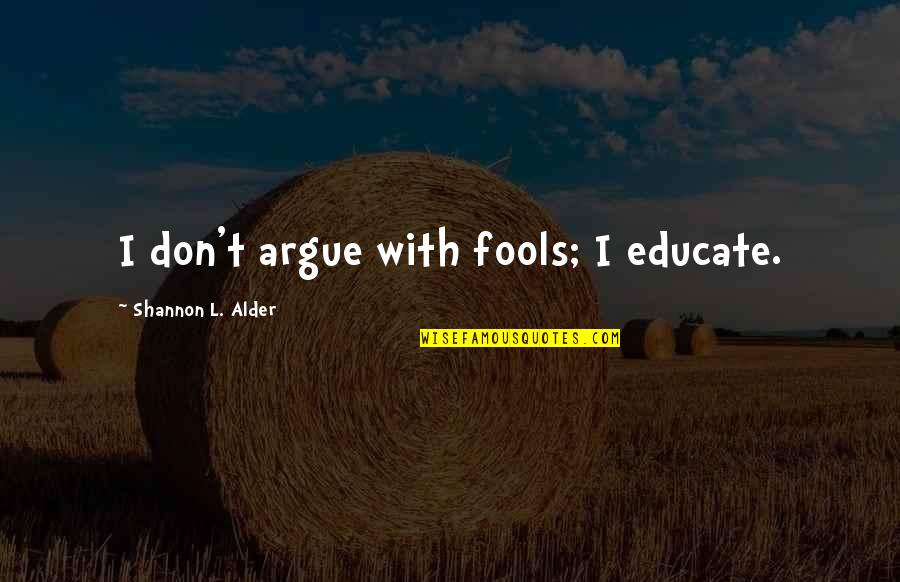 Sarcasim Quotes By Shannon L. Alder: I don't argue with fools; I educate.