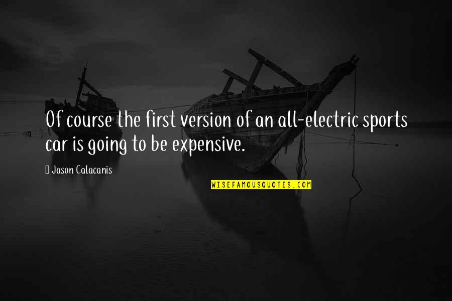 Sarcasism Quotes By Jason Calacanis: Of course the first version of an all-electric