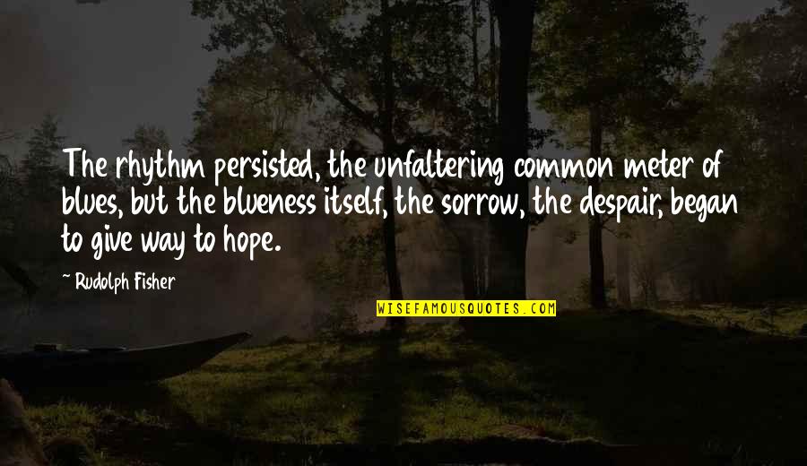 Sarcasism Quotes By Rudolph Fisher: The rhythm persisted, the unfaltering common meter of Sarcasism Quotes By Rudolph Fisher: The rhythm persisted, the unfaltering common meter of