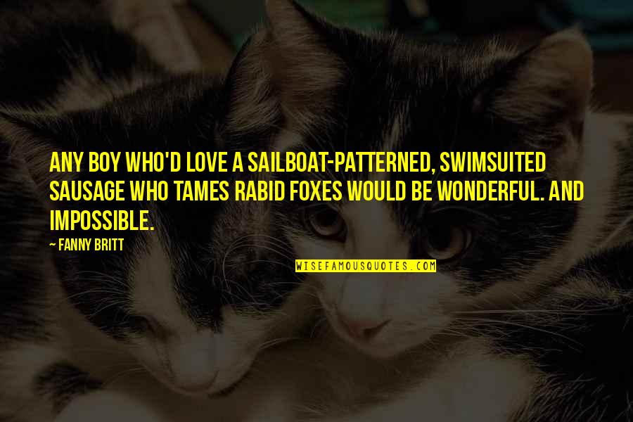 Sarcasm And Humor Quotes By Fanny Britt: Any boy who'd love a sailboat-patterned, swimsuited sausage