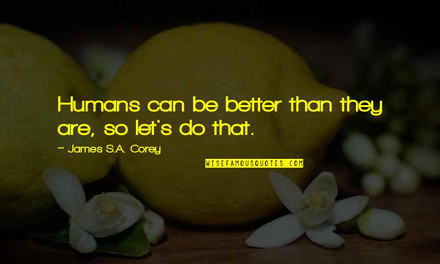 Sarcasm And Truth Quotes By James S.A. Corey: Humans can be better than they are, so