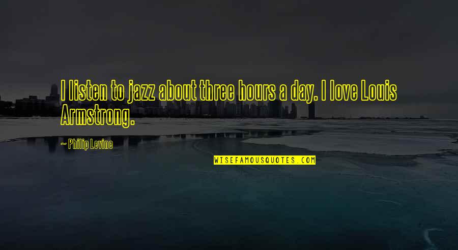 Sarcasm Harrison Bergeron Quotes By Philip Levine: I listen to jazz about three hours a