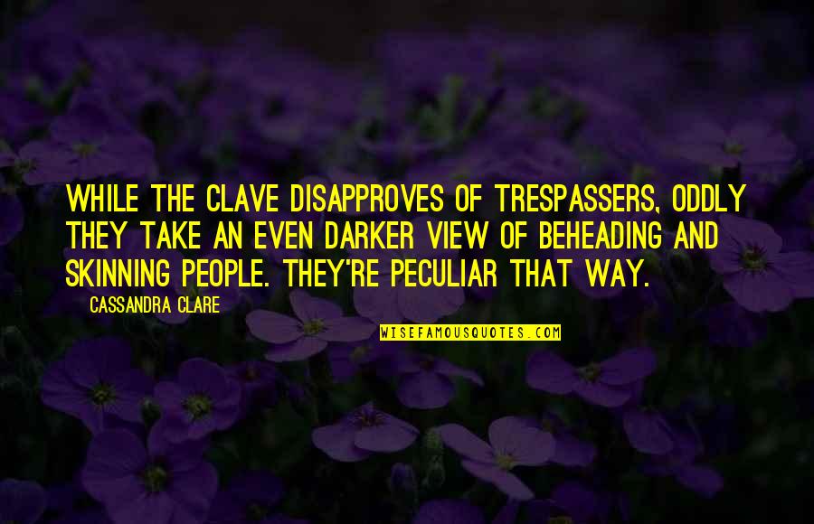 Sarcasm Humour Quotes By Cassandra Clare: While the Clave disapproves of trespassers, oddly they