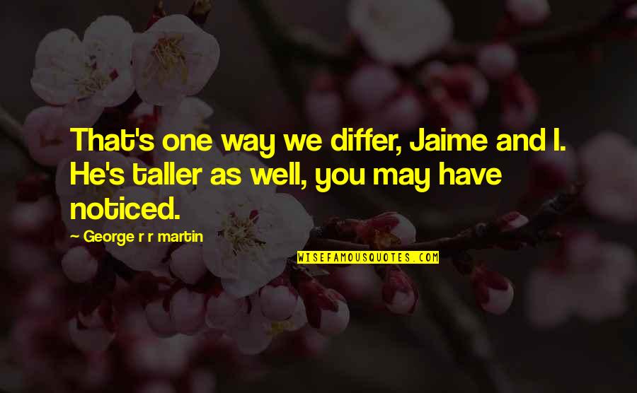 Sarcasm Humour Quotes By George R R Martin: That's one way we differ, Jaime and I.
