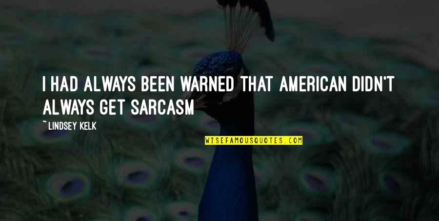 Sarcasm Humour Quotes By Lindsey Kelk: I had always been warned that American didn't