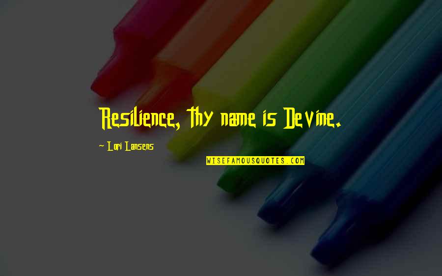 Sarcasm Humour Quotes By Lori Lansens: Resilience, thy name is Devine.