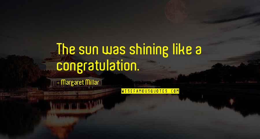 Sarcasm Hurting Quotes By Margaret Millar: The sun was shining like a congratulation.