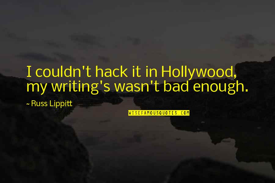 Sarcasm Only Quotes By Russ Lippitt: I couldn't hack it in Hollywood, my writing's