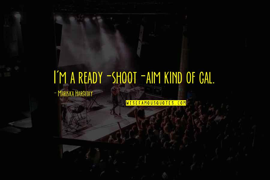 Sarcasm Picture Quotes By Mariska Hargitay: I'm a ready-shoot-aim kind of gal. Sarcasm Picture Quotes By Mariska Hargitay: I'm a ready-shoot-aim kind of gal.