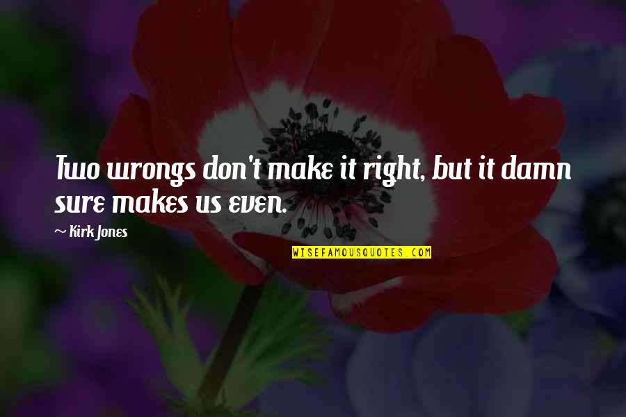 Sarcasm Society Quotes By Kirk Jones: Two wrongs don't make it right, but it