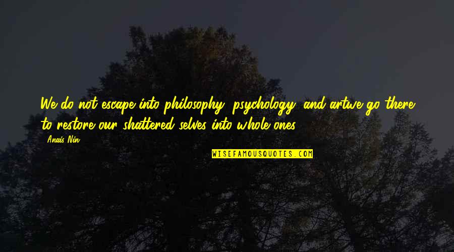 Sarcasmm Quotes By Anais Nin: We do not escape into philosophy, psychology, and