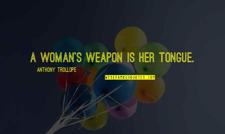 Sarcasm's Quotes By Anthony Trollope: A woman's weapon is her tongue.