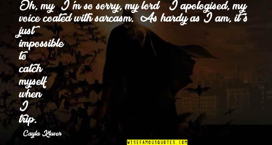 Sarcasm's Quotes By Cayla Kluver: Oh, my! I'm so sorry, my lord!" I