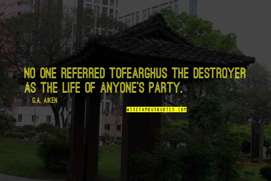 Sarcasm's Quotes By G.A. Aiken: No one referred toFearghus the Destroyer as the