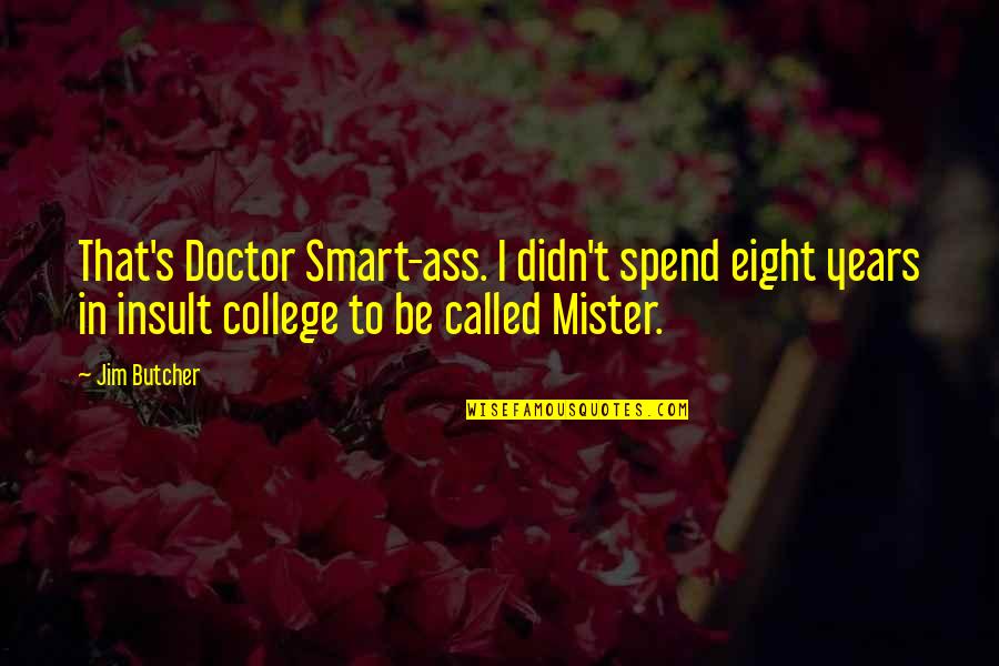 Sarcasm's Quotes By Jim Butcher: That's Doctor Smart-ass. I didn't spend eight years
