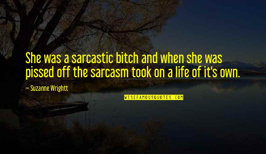 Sarcasm's Quotes By Suzanne Wrightt: She was a sarcastic bitch and when she