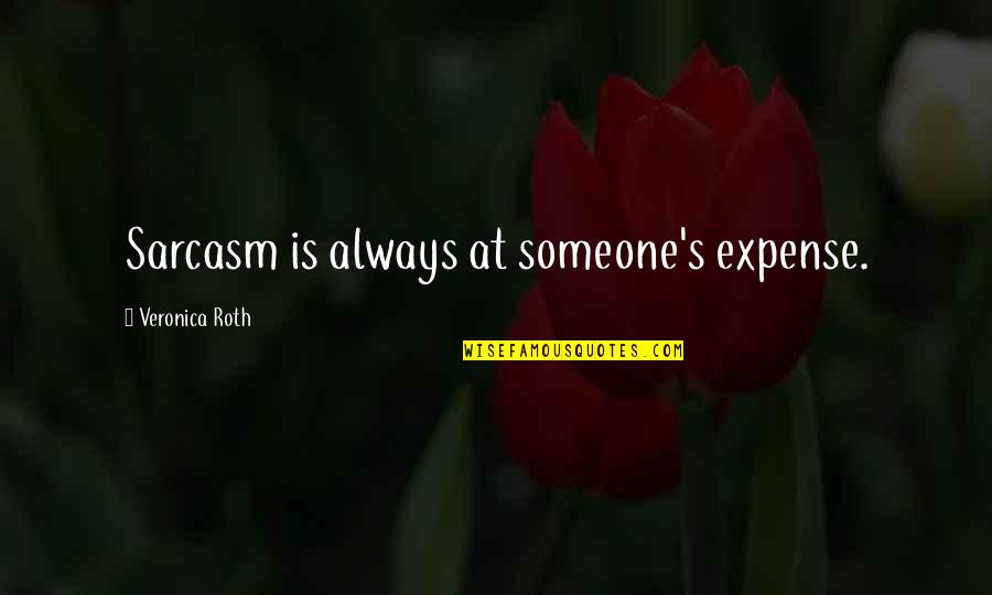 Sarcasm's Quotes By Veronica Roth: Sarcasm is always at someone's expense.