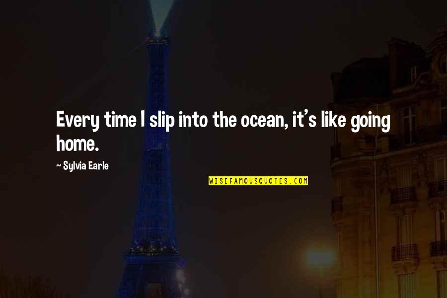 Sarcasmstic Quotes By Sylvia Earle: Every time I slip into the ocean, it's