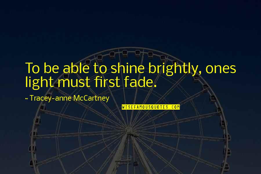 Sarcastic Adulthood Quotes By Tracey-anne McCartney: To be able to shine brightly, ones light