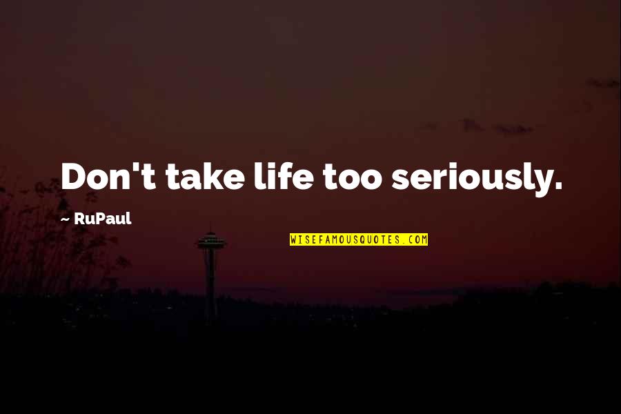 Sarcastic And Funny Quotes By RuPaul: Don't take life too seriously.