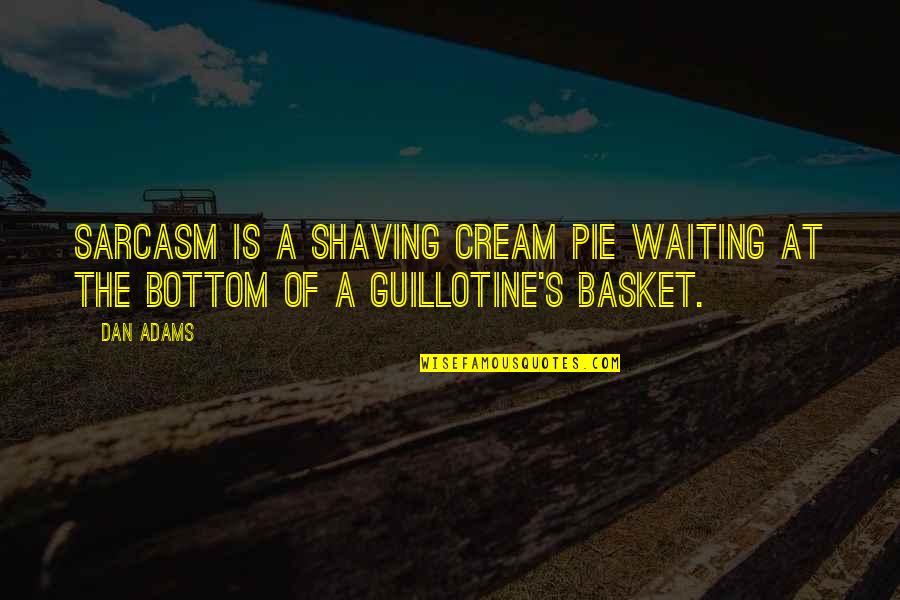 Sarcastic Backstabbers Quotes By Dan Adams: Sarcasm is a shaving cream pie waiting at