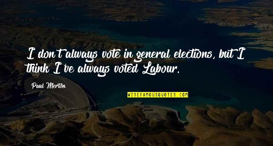 Sarcastic Badass Quotes By Paul Merton: I don't always vote in general elections, but