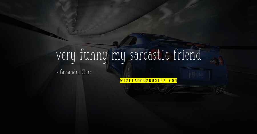 Sarcastic Best Friend Quotes By Cassandra Clare: very funny my sarcastic friend Sarcastic Best Friend Quotes By Cassandra Clare: very funny my sarcastic friend