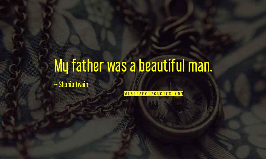 Sarcastic Bosss Day Quotes By Shania Twain: My father was a beautiful man. Sarcastic Bosss Day Quotes By Shania Twain: My father was a beautiful man.